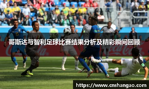 哥斯达与智利足球比赛结果分析及精彩瞬间回顾