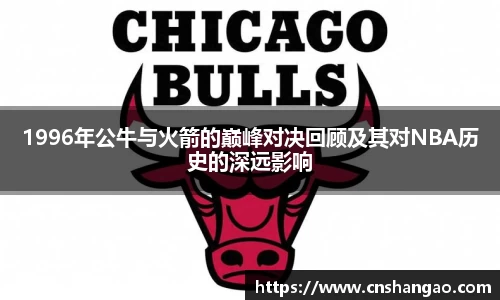 1996年公牛与火箭的巅峰对决回顾及其对NBA历史的深远影响