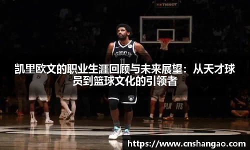 凯里欧文的职业生涯回顾与未来展望：从天才球员到篮球文化的引领者