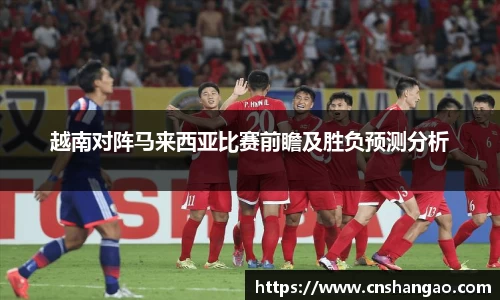 越南对阵马来西亚比赛前瞻及胜负预测分析