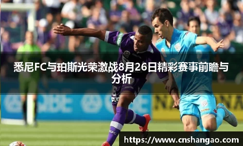 悉尼FC与珀斯光荣激战8月26日精彩赛事前瞻与分析