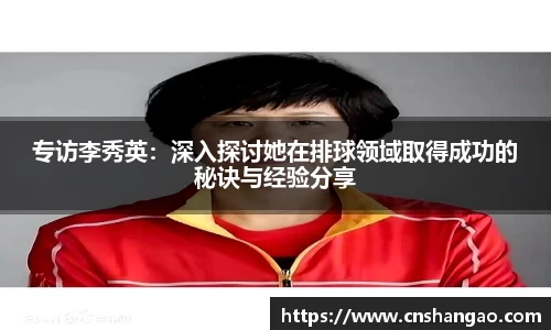 专访李秀英：深入探讨她在排球领域取得成功的秘诀与经验分享