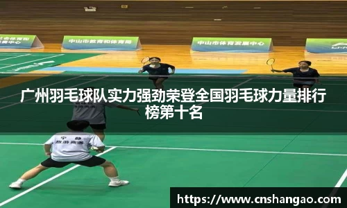 广州羽毛球队实力强劲荣登全国羽毛球力量排行榜第十名